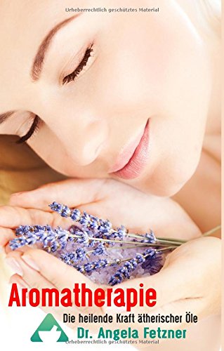 Aromatherapie - Die heilende Kraft ätherischer Öle