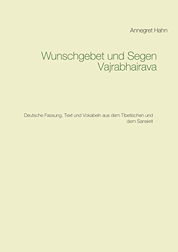 Wunschgebet und Segen Vajrabhairava: Deutsche Fassung, Text und Vokabeln aus dem Tibetischen und dem Sanskrit