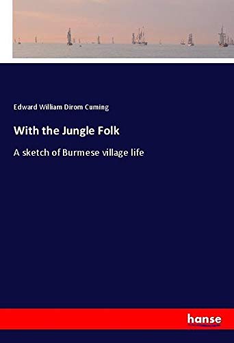 With the Jungle Folk: A sketch of Burmese village life
