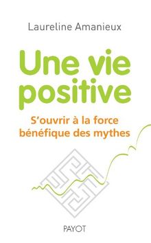 Une vie positive : s'ouvrir à la force bénéfique des mythes