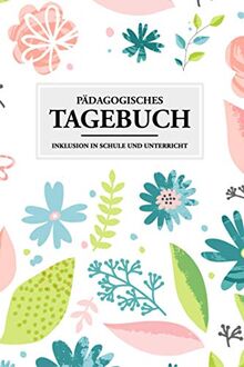 Pädagogisches Tagebuch - Inklusion in Schule und Unterricht: Inklusive Pädagogik leicht gemacht. Wochenplaner 2021 für Lehrer und Erzieher mit Blumen Cover - Notizbuch A5 130 Seiten