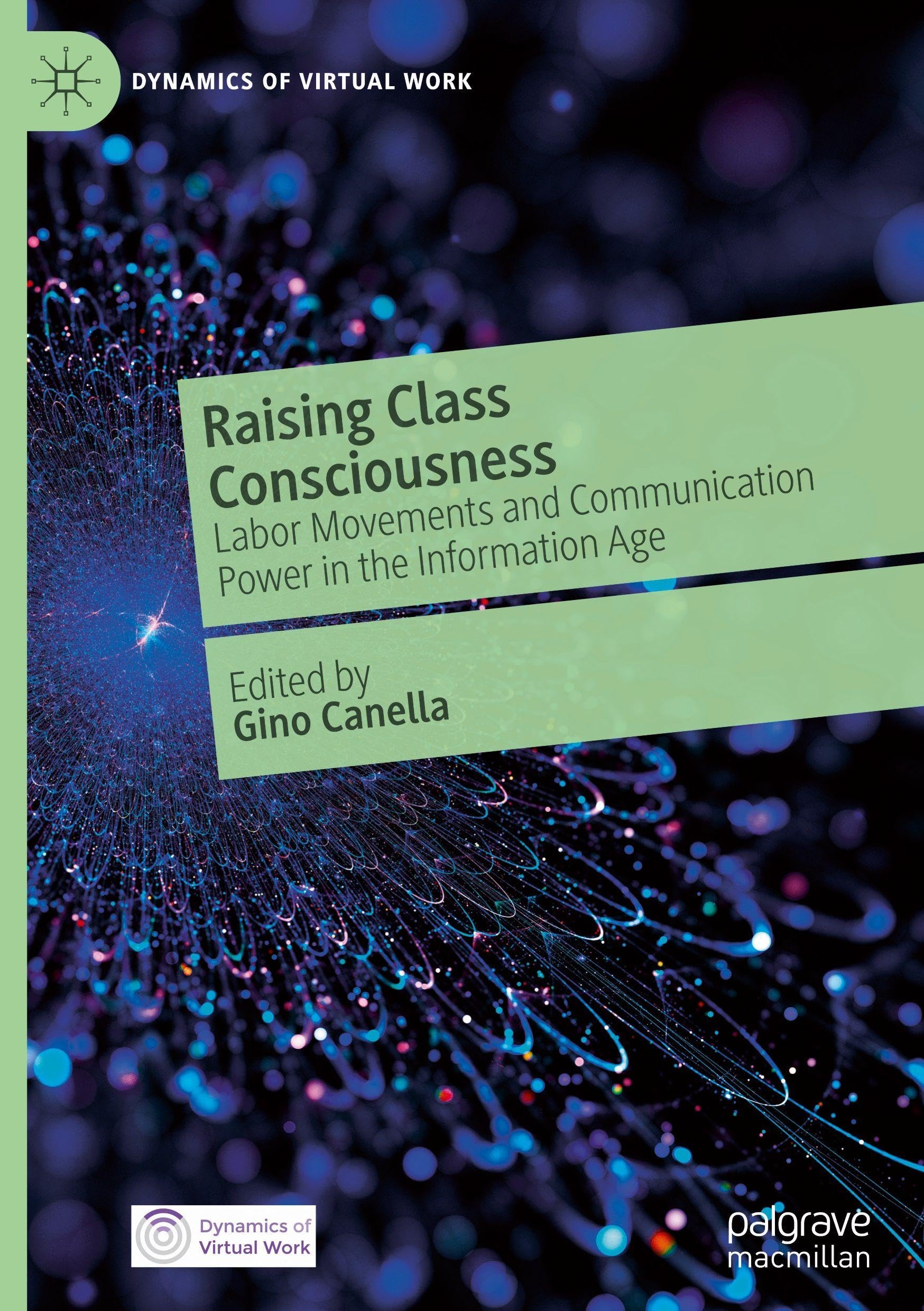 Raising Class Consciousness: Labor Movements and Communication Power in the Information Age (Dynamics of Virtual Work)