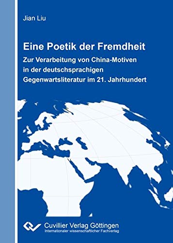 Eine Poetik der Fremdheit: Zur Verarbeitung von China-Motiven in der deutschsprachigen Gegenwartsliteratur im 21. Jahrhundert