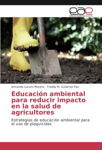 Educación ambiental para reducir impacto en la salud de agricultores: Estrategias de educación ambiental para el uso de plaguicidas
