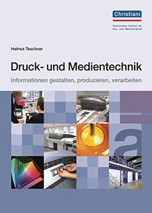 Druck- und Medientechnik: Informationen gestalten, produzieren, verarbeiten