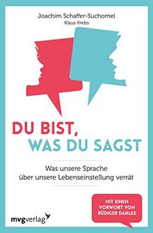 Du bist, was du sagst: Was unsere Sprache über unsere Lebenseinstellung verrät: Was unsere Sprache über unsere Lebenseinstellungen verrät