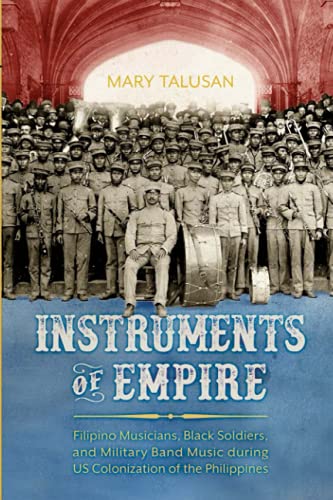 Instruments of Empire: Filipino Musicians, Black Soldiers, and Military Band Music during US Colonization of the Philippines