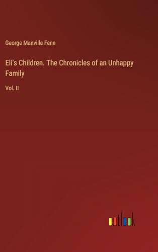 Eli's Children. The Chronicles of an Unhappy Family: Vol. II