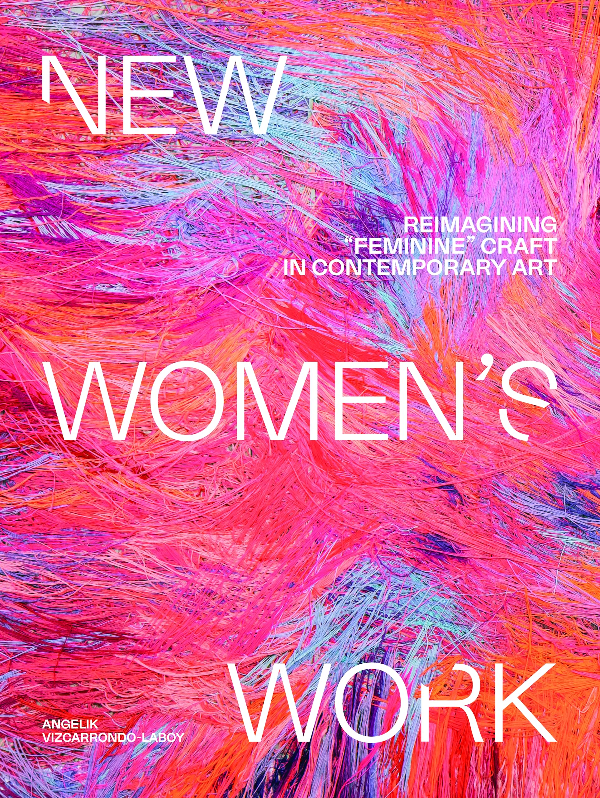 Angelik Vizcarrondo-Laboy New Women's Work, Reimagining Feminine Craft In Contemporary Art