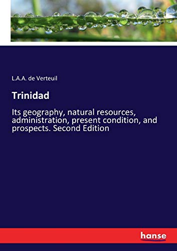 Trinidad: Its geography, natural resources, administration, present condition, and prospects. Second Edition