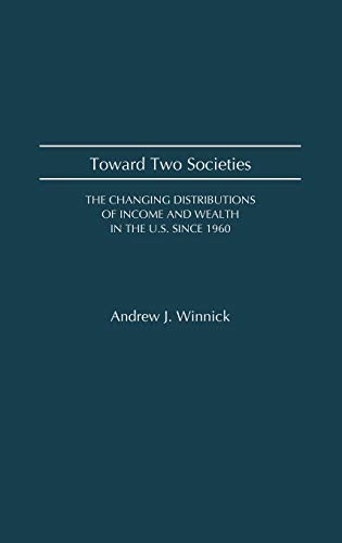 Toward Two Societies: The Changing Distributions of Income and Wealth in the U.S. Since 1960