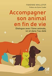 Accompagner son animal en fin de vie : dialogue avec l'âme animale, ici et dans l'au-delà