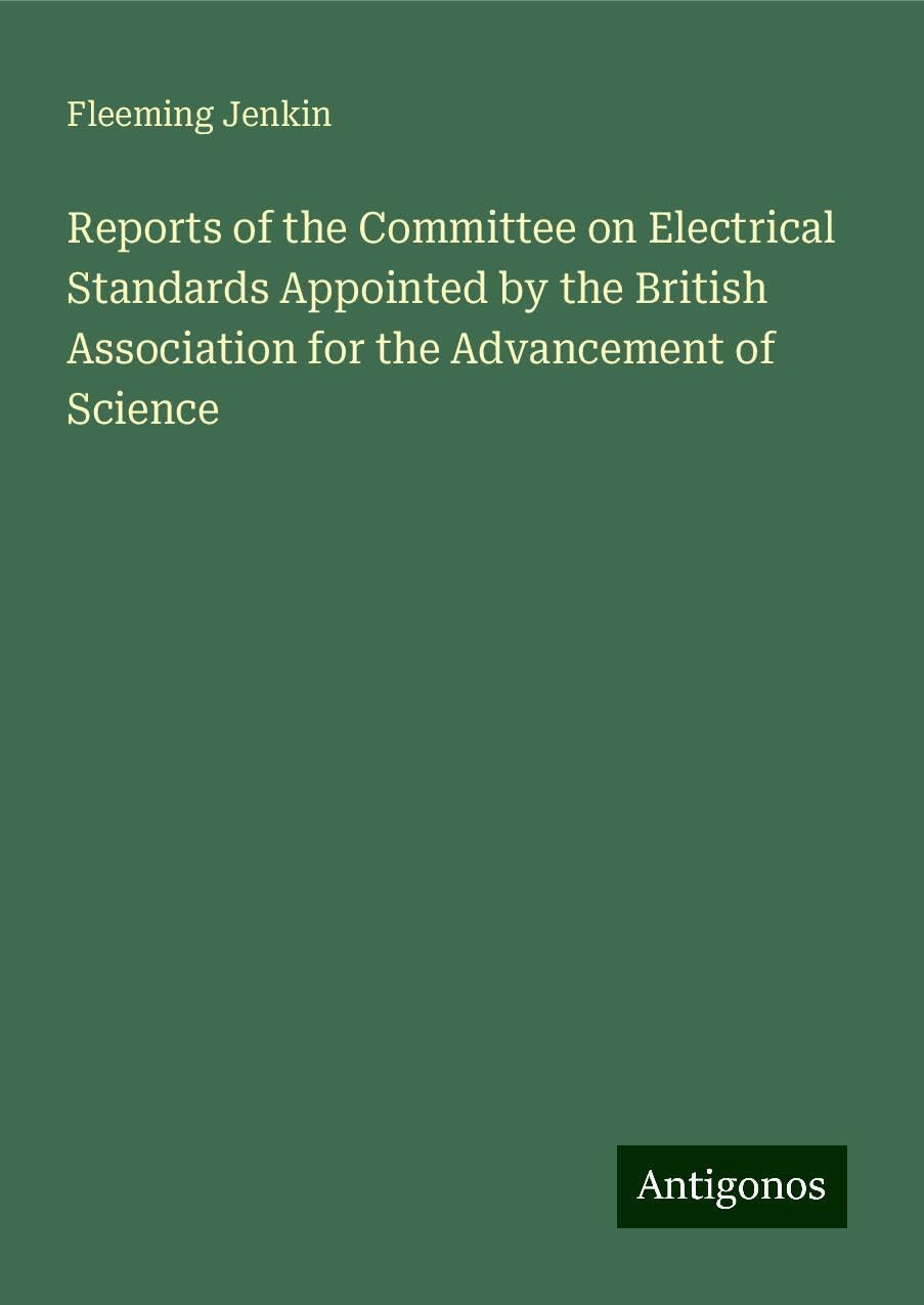 Reports of the Committee on Electrical Standards Appointed by the British Association for the Advancement of Science