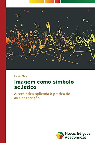 Imagem como símbolo acústico: A semiótica aplicada à prática da audiodescrição