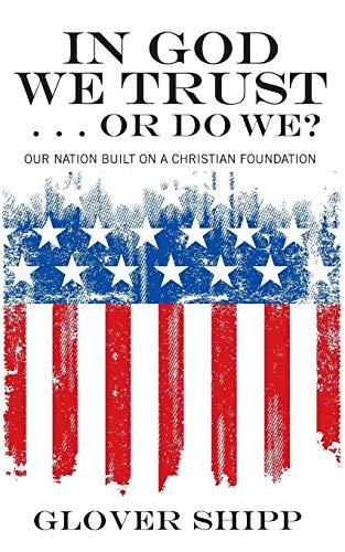 In God We Trust . . . Or Do We?: Our Nation Built on a Christian Foundation