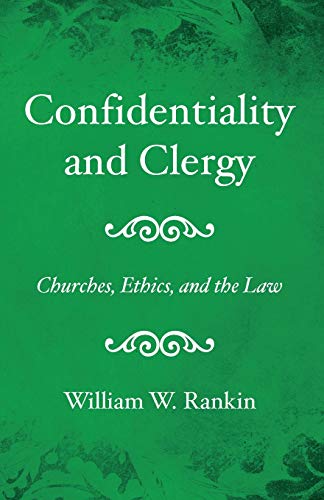Confidentiality and Clergy: Churches, Ethics, and the Law