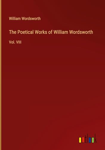 The Poetical Works of William Wordsworth: Vol. VIII