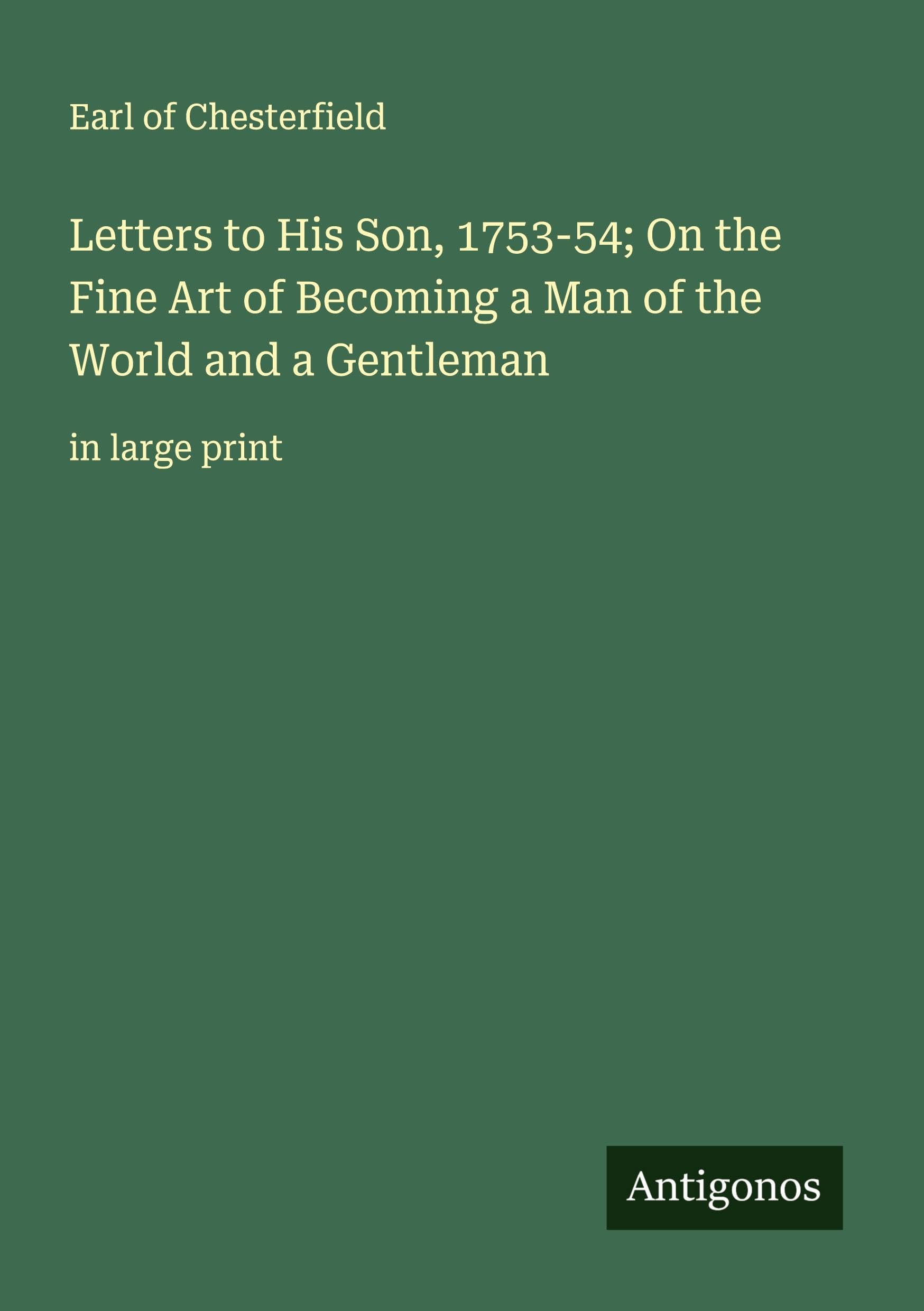Letters to His Son, 1753-54; On the Fine Art of Becoming a Man of the World and a Gentleman: in large print