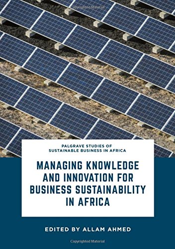 Palgrave Studies of Sustainable Business in Africa: Managing Knowledge and Innovation for Business Sustainability in Africa