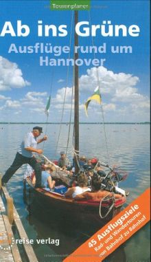 Ab ins Grüne - Ausflüge rund um Hannover: 45 Ausflugsziele Rad- und Wandertouren von Bahnhof zu Bahnhof
