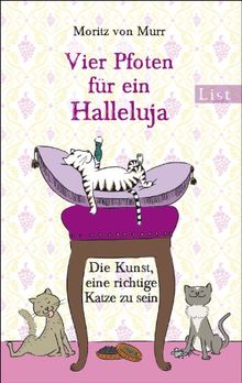 Vier Pfoten für ein Halleluja: Die Kunst, eine richtige Katze zu sein