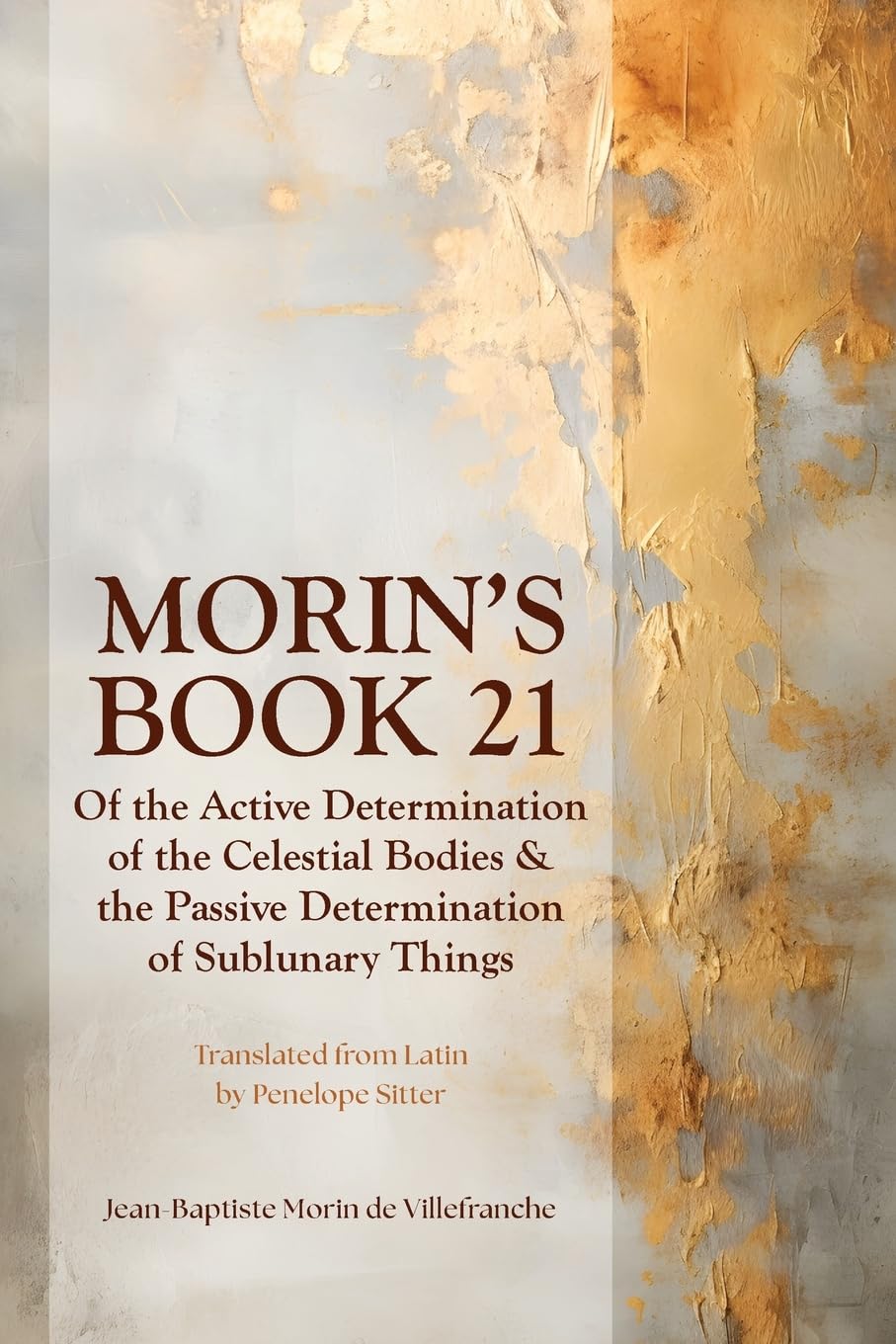 Jean-Baptiste Morin de Villefranche Morin's Book 21, Of The Active Determination Of The Celestial Bodies & The Passive Determination Of Sublunary Things