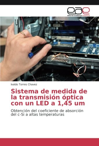 Sistema de medida de la transmisión óptica con un LED a 1,45 um: Obtención del coeficiente de absorción del c-Si a altas temperaturas
