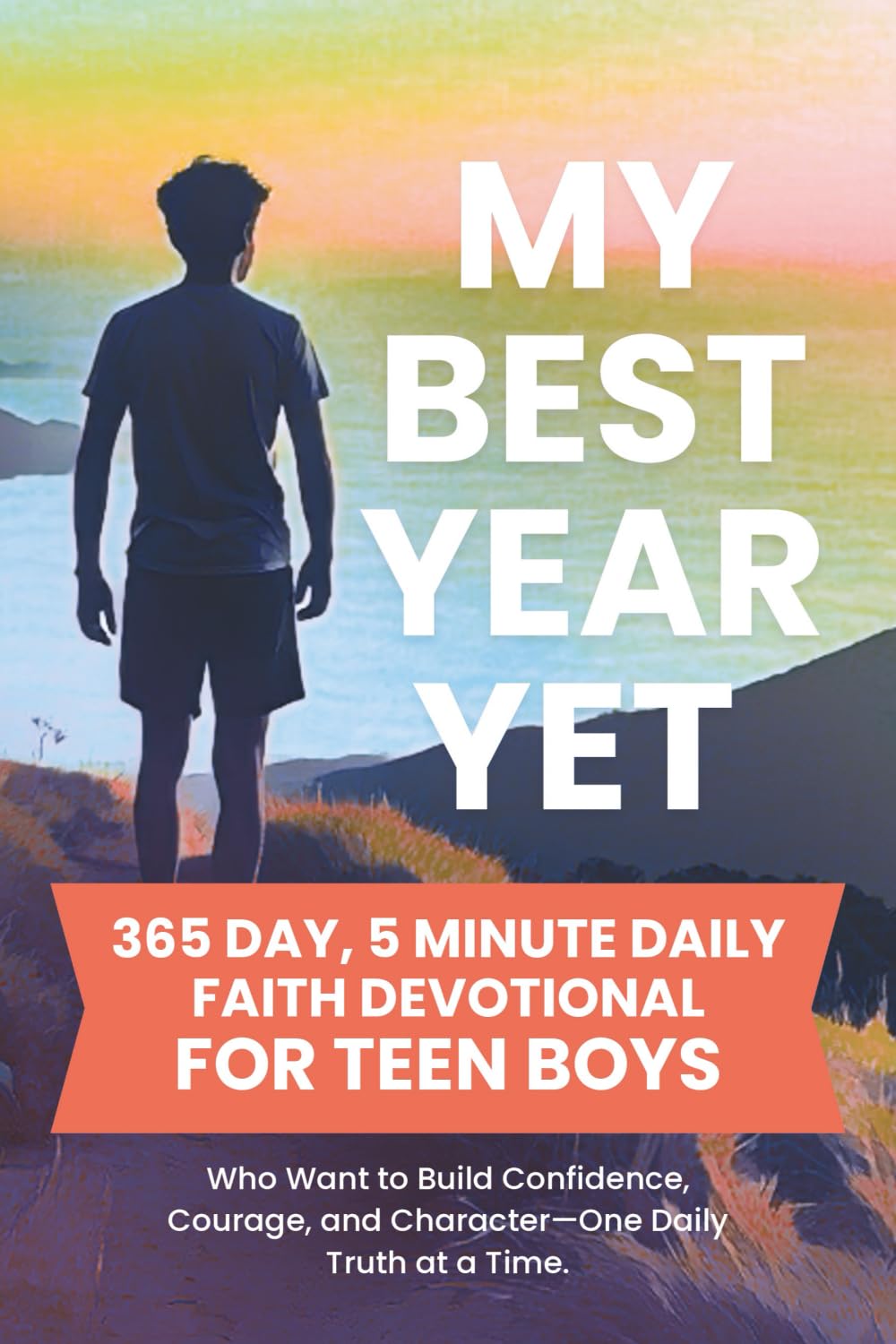 My Best Year Yet - 365 Day, 5 Minute Daily Faith Devotional for Teen Boys Who Want to Build Confidence, Courage, and Character—One Daily Truth at a ... Boys (Build a Stronger Faith and Purpose)