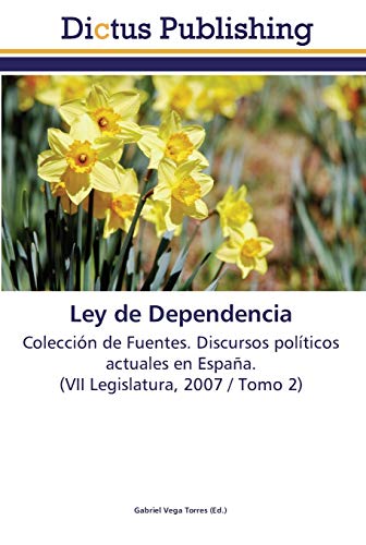 Ley de Dependencia: Colección de Fuentes. Discursos políticos actuales en España. (VII Legislatura, 2007 / Tomo 2)