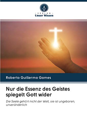 Nur die Essenz des Geistes spiegelt Gott wider: Die Seele gehört nicht der Welt, sie ist ungeboren, unveränderlich