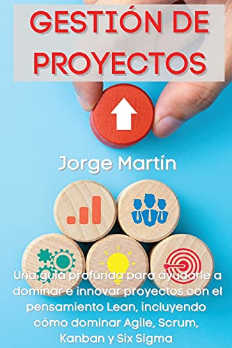 Gestión de Proyectos: Una guía profunda para ayudarle a dominar e innovar proyectos con el pensamiento Lean, incluyendo cómo dominar Agile, Scrum, ... Sigma Project Management (Spanish Version)
