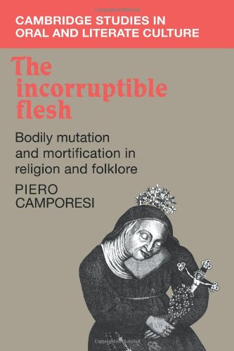 Piero Camporesi The Incorruptible Flesh, Bodily Mutation And Mortification In Religion And Folklore (Cambridge Studies In Oral And Literate Culture, Band 17)