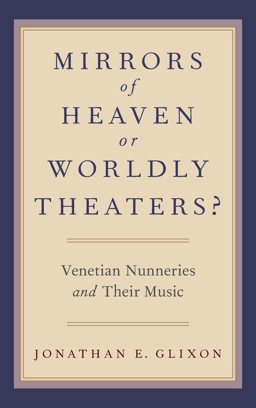 Mirrors of Heaven or Worldly Theaters?: Venetian Nunneries and Their Music