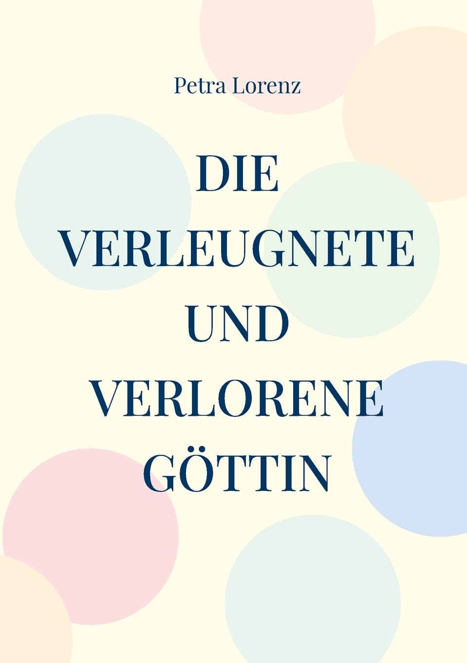 Die verleugnete und verlorene Göttin: Eine spirituelle Reise durch ein Jahr, zu dir und zur Weiblichkeit