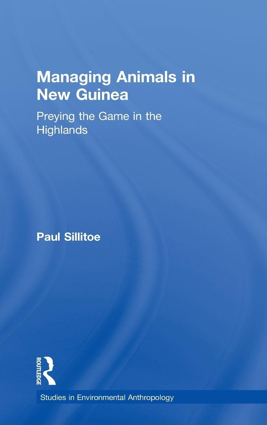 Managing Animals in New Guinea: Preying the Game in the Highlands (Studies in Environmental Anthropology, 7, Band 7)