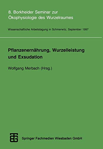 Pflanzenernährung, Wurzelleistung und Exsudation: 8. Borkheider Seminar zur Ökophysiologie des Wurzelraumes. Wissenschaftliche Arbeitstagung in Schmerwitz/Brandenburg vom 22. bis 24. September 1997