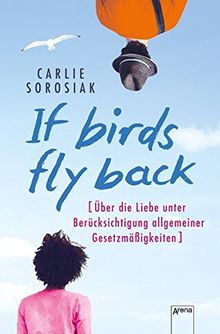 If Birds Fly Back: Über die Liebe unter Berücksichtigung allgemeiner Gesetzmäßigkeiten: