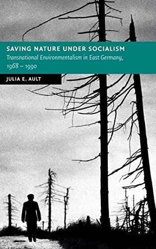 Saving Nature Under Socialism: Transnational Environmentalism in East Germany, 1968-1990 (New Studies in European History)