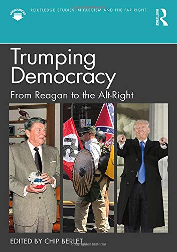 Trumping Democracy in the United States: From Ronald Reagan to Alt-Right (Routledge Studies in Fascism and the Far Right)