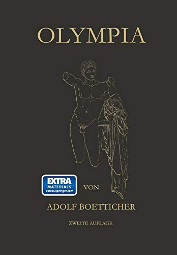 Olympia, Das Fest und Seine Stätte: Nach den Berichten der Alten und den Ergebnissen der Deutschen Ausgrabungen
