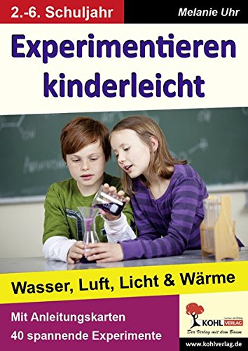 Experimentieren kinderleicht: Wasser, Luft, Licht & Wärme