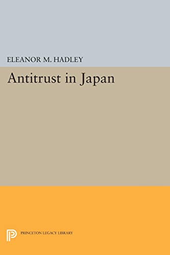 Hadley, Eleanor M. Antitrust In Japan (Princeton Legacy Library)