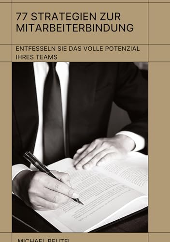 77 Strategien zur Mitarbeiterbindung: Entfesseln Sie das volle Potenzial Ihres Teams: Neue Wege in der Personalarbeit
