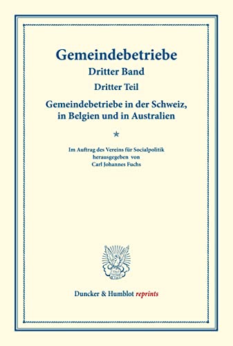 Gemeindebetriebe in der Schweiz, in Belgien und in Australien.: Gemeindebetriebe ¿ Neuere Versuche und Erfahrungen über die Ausdehnung der kommunalen ... (Duncker & Humblot reprints, Band 13)