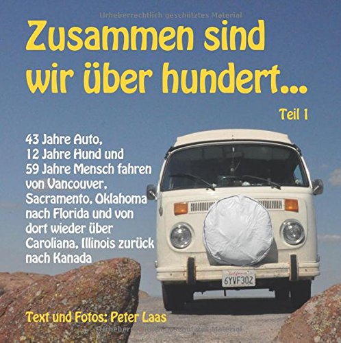 Zusammen sind wir über hundert ...: 43 Jahre Auto, 12 Jahre Hund und 59 Jahre Mensch fahren von Vancouver, Sacramento, Oklahoma nach Florida und von ... über Carolina, Illinois zurück nach Kanada