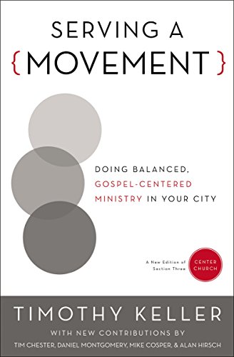 Timothy Keller Serving A Movement, Doing Balanced, Gospel-Centered Ministry In Your City (Center Church)