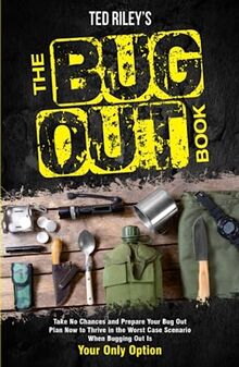 The Bug Out Book: Take No Chances and Prepare Your Bug Out Plan Now to Thrive in the Worst Case Scenario When Bugging Out Is Your Only Option ... the Modern Family to Prepare for Any Crisis)