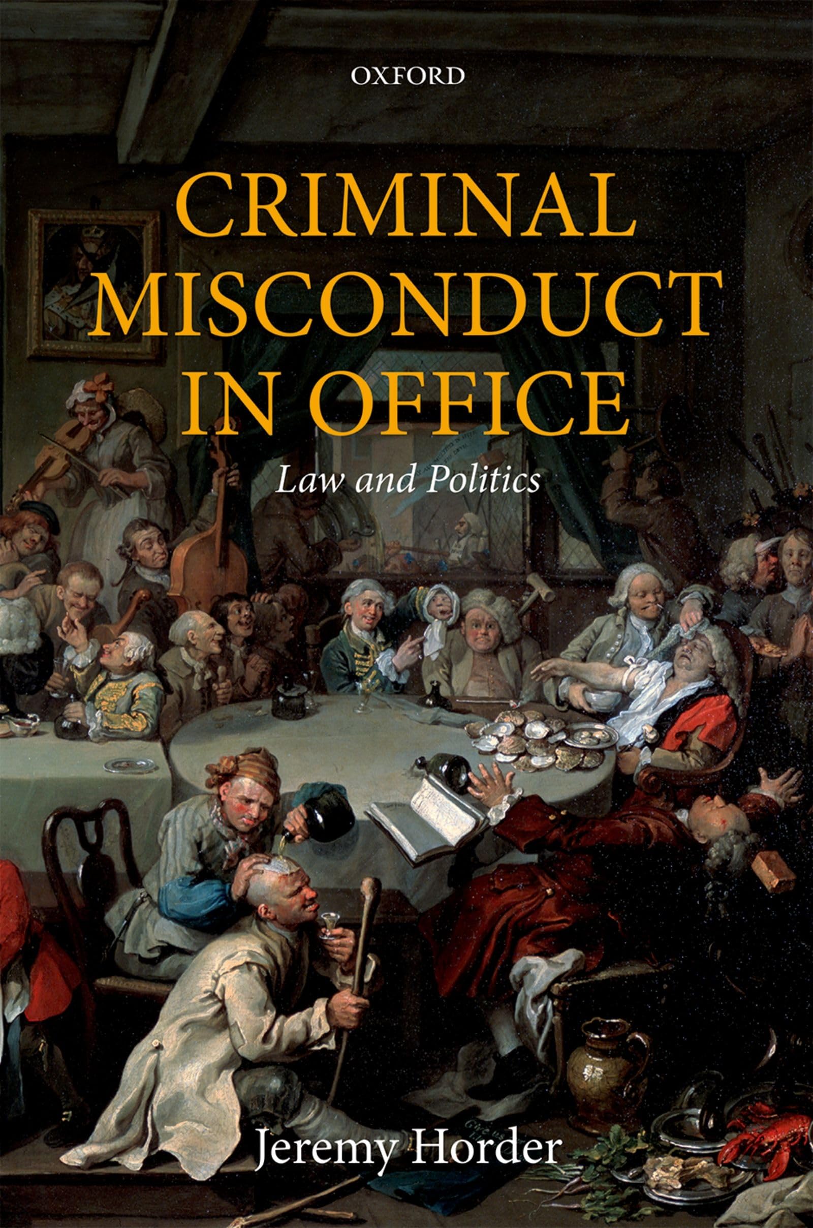 CRIMINAL MISCONDUCT IN OFFICE OMCLJ C: Law and Politics (Oxford Monographs on Criminal Law and Justice)