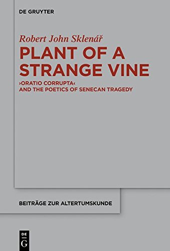 Plant of a Strange Vine: >Oratio Corrupta< and the Poetics of Senecan Tragedy (Beiträge zur Altertumskunde, Band 363)