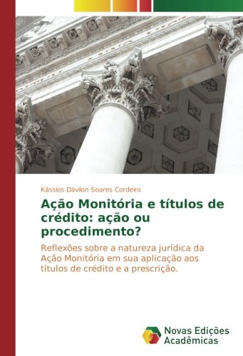 Ação Monitória e títulos de crédito: ação ou procedimento?: Reflexões sobre a natureza jurídica da Ação Monitória em sua aplicação aos títulos de crédito e a prescrição